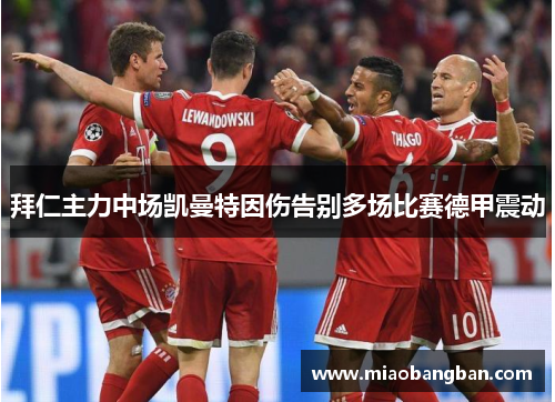 拜仁主力中场凯曼特因伤告别多场比赛德甲震动